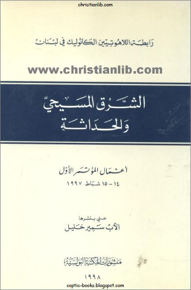 كتاب الشرق المسيحي و الحداثة - رابطة اللاهوتيين الكاثوليك - عني بنشرها الاب سمير خليل اليسوعي 1 كتاب الشرق المسيحي و الحداثة