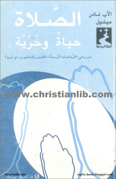 كتاب الصلاة حياة وحرية - من وحي الرياضات الروحية للقديس اغناطيوس دي لويولا - الاب نادر ميشيل 1 كتاب الصلاة حياة وحرية