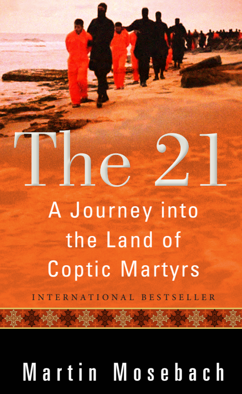 The 21 A Journey into the Land of Coptic Martyrs by Martin Mosebach