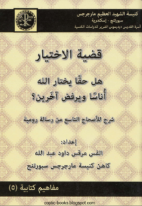 كتاب قضية الاختيار , هل حقا يختار الله اناس و يرفض اخرين ؟ شرح للاصحاح التاسع من رسالة رومية - القس مرقس داود عبد الله