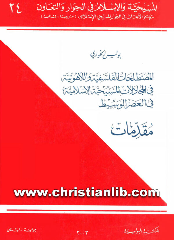 كتاب مقدمات - المصطلحات الفلسفية واللاهوتية في المجادلات المسيحية الاسلامية في العصر الوسيط - بولس الخوري (المسيحية والإسلام في الحوار والتعاون 24) 1 كتاب مقدمات - المصطلحات الفلسفية واللاهوتية في المجادلات المسيحية الاسلامية في العصر الوسيط - بولس الخوري (المسيحية والإسلام في الحوار والتعاون 24)