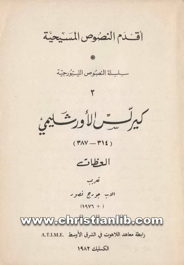 كتاب كيرلس الأورشليمي العظات (314 - 387) - تعريب الأب جورج نصور 1 كتاب كيرلس الأورشليمي العظات (314 - 387) - تعريب الأب جورج نصور (أقدم النصوص المسيحية - سلسلة النصوص الليتورجية ج02)