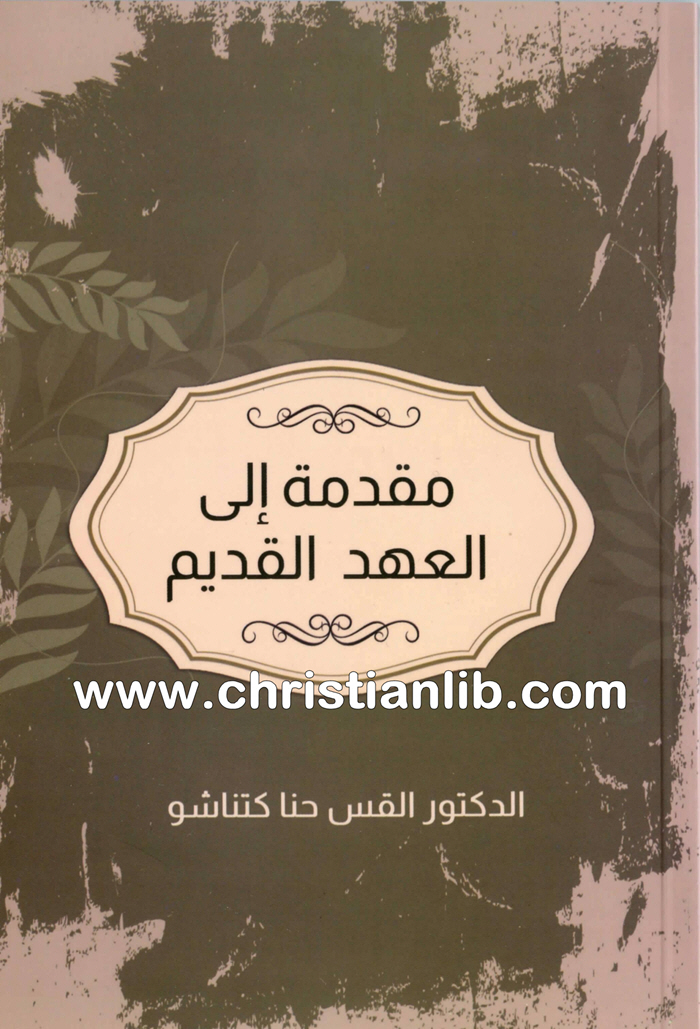 كتاب مقدمة إلى العهد القديم - الدكتور القس حنا كتناشو 1 كتاب مقدمة إلى العهد القديم - الدكتور القس حنا كتناشو